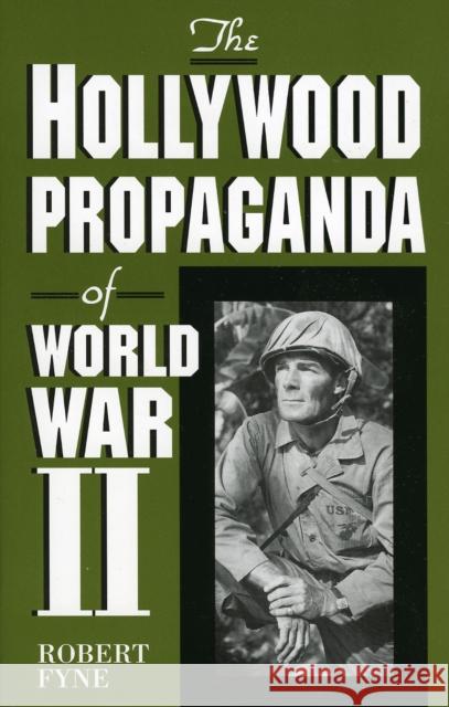 The Hollywood Propaganda of World War II Robert Fyne 9780810833104 Scarecrow Press