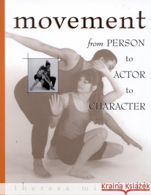 Movement: From Person to Actor to Character Mitchell, Theresa 9780810833289 Scarecrow Press, Inc.