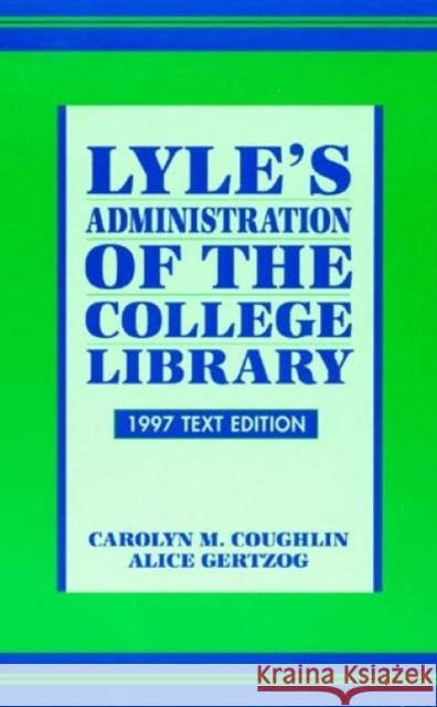 Lyle's Administration of the College Library, 1997 Text Edition Coughlin, Caroline M. 9780810833302 Scarecrow Press