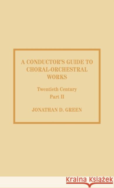 A Conductor's Guide to Choral-Orchestral Works, Twentieth Century: Part II: The Music of Rachmaninov through Penderecki Green, Jonathan D. 9780810833760 Scarecrow Press, Inc.