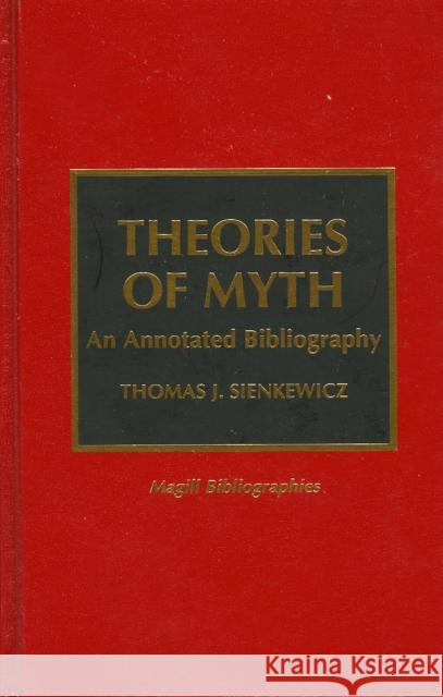 Theories of Myth: An Annotated Bibliography Sienkewicz, Thomas J. 9780810833883 Scarecrow Press, Inc.