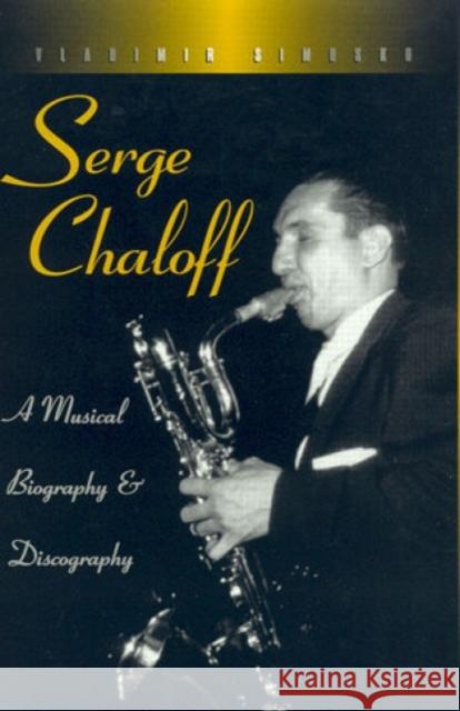 Serge Chaloff: A Musical Biography and Discography Simosko, Vladimir 9780810833968