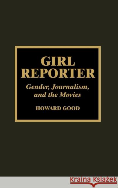 Girl Reporter: Gender, Journalism, and the Movies Good, Howard 9780810833982