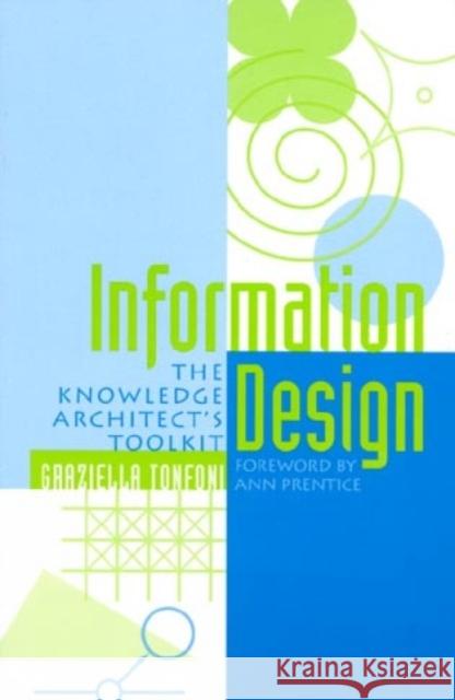 Information Design: The Knowledge Architect's Toolkit Tonfoni, Graziella 9780810835269 Scarecrow Press, Inc.