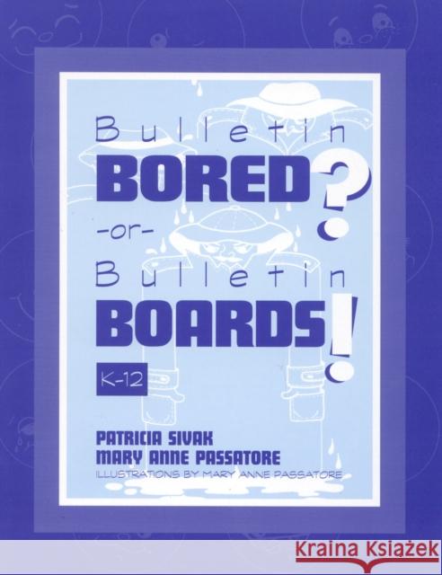 Bulletin Bored? or Bulletin Boards!: K-12 Sivak, Patricia 9780810835382