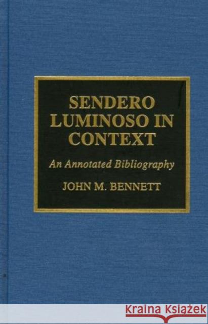 Sendero Luminoso in Context: An Annotated Bibliography Bennett, John M. 9780810835597 Scarecrow Press, Inc.
