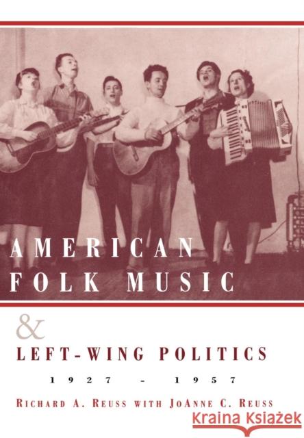 American Folk Music and Left-Wing Politics, 1927-1957 Richard A. Reuss Joanne C. Reuss 9780810836846 Scarecrow Press