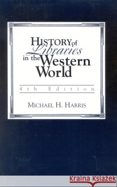 History of Libraries of the Western World Michael H. Harris 9780810837249 Scarecrow Press