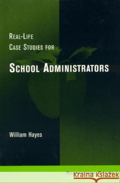 Real-Life Case Studies for School Administrators William Hayes 9780810837423 Rowman & Littlefield Education