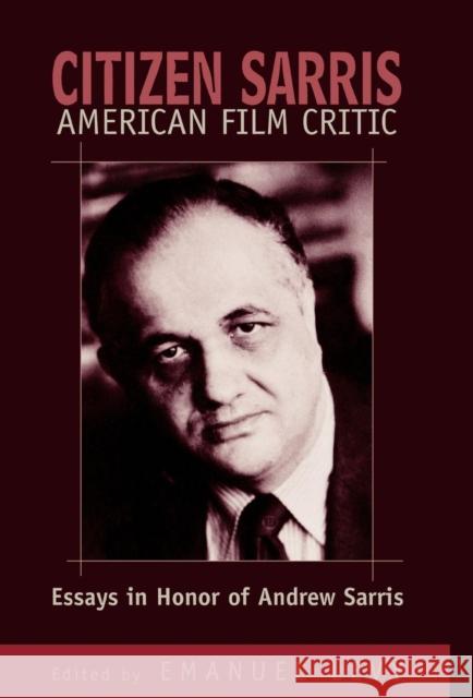 Citizen Sarris, American Film Critic: Essays in Honor of Andrew Sarris Levy, Emanuel 9780810838918 Scarecrow Press