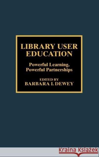Library User Education: Powerful Learning, Powerful Partnerships Dewey, Barbara I. 9780810838970 Scarecrow Press