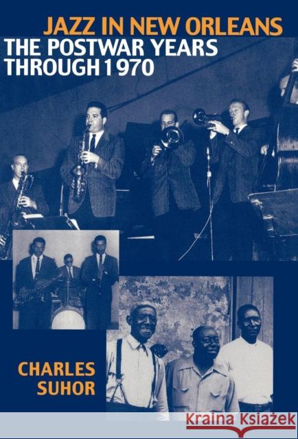 Jazz in New Orleans: The Postwar Years Through 1970 Suhor, Charles 9780810839076 Scarecrow Press