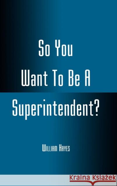 So You Want to Be a Superintendent? Hayes, William 9780810839281