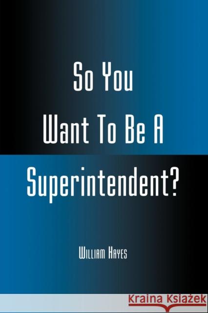 So You Want to Be a Superintendent? Hayes, William 9780810839298