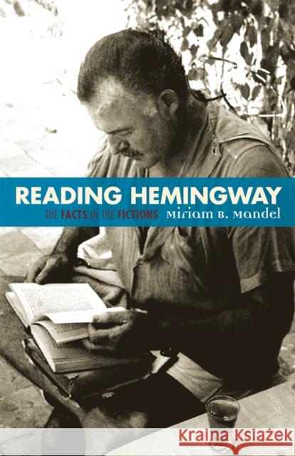 Reading Hemingway: The Facts in the Fictions Mandel, Miriam B. 9780810839885 Scarecrow Press