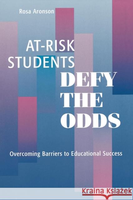 At-Risk Students Defy the Odds: Overcoming Barriers to Educational Success Aronson, Rosa 9780810839939 Rowman & Littlefield Education