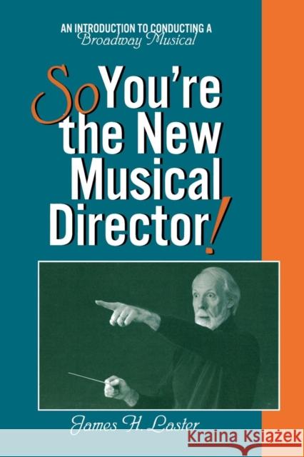 So, You're the New Musical Director! : An Introduction to Conducting a Broadway Musical James Laster 9780810840010 