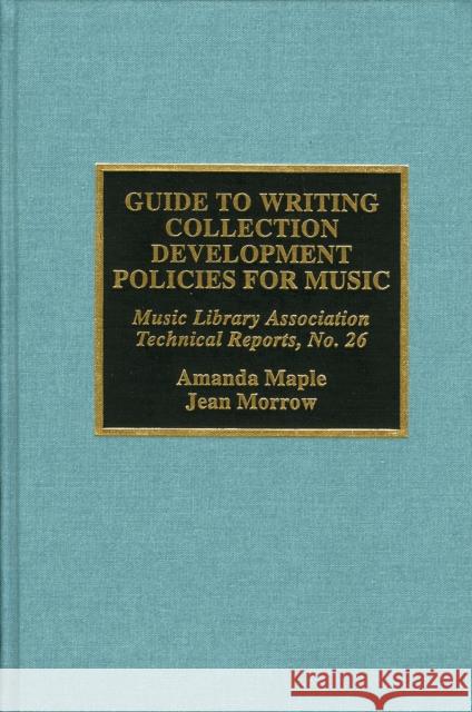 Guide to Writing Collection Development Policies for Music Amanda Maple Jean Morrow Kristina L. Shanton 9780810840065