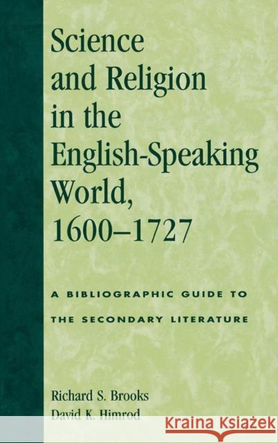 Science and Religion in the English-Speaking World, 1600-1727: A Bibliographic Guide to the Secondary Literature Brooks, Richard S. 9780810840119
