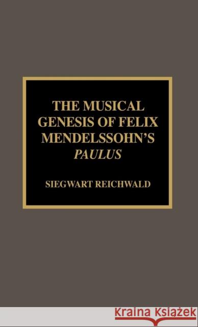The Musical Genesis of Felix Mendelssohn's Paulus Siegwart Reichwald 9780810840478 Scarecrow Press