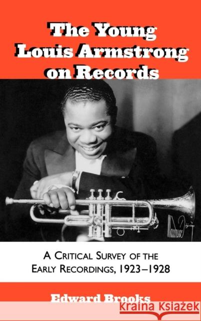 The Young Louis Armstrong on Records: A Critical Survey of the Early Recordings, 1923-1928 Brooks, Edward 9780810840737 Scarecrow Press