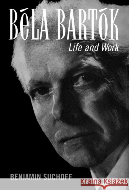Béla Bartók: Life and Work Suchoff, Benjamin 9780810840768