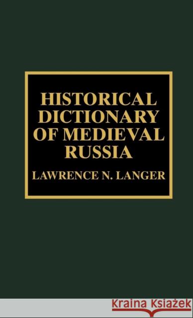 Historical Dictionary of Medieval Russia Lawrence N. Langer 9780810840805