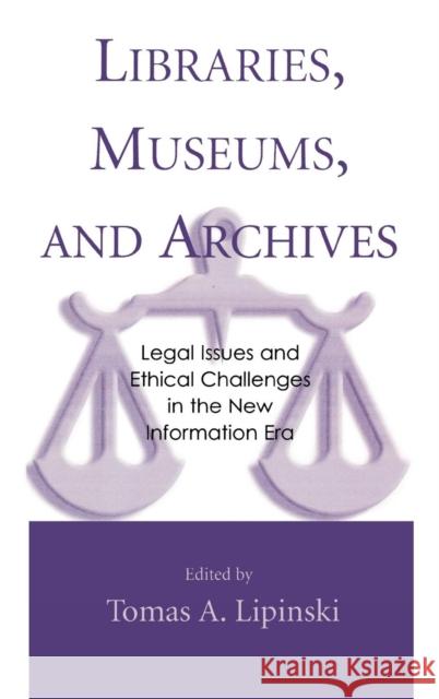Libraries, Museums, and Archives: Legal Issues and Ethical Challenges in the New Information Era Lipinski, Tomas A. 9780810840850 Scarecrow Press, Inc.