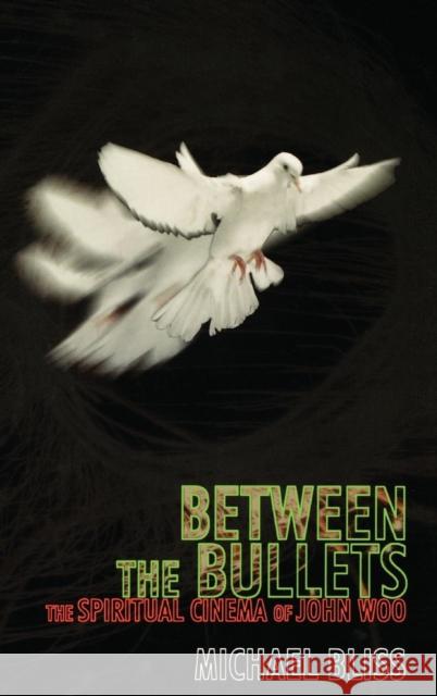 Between the Bullets: The Spiritual Cinema of John Woo Bliss, Michael 9780810841109