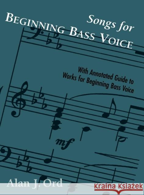 Songs for Beginning Bass Voice: With Annotated Guide to Works for Beginning Bass Voice Ord, Alan J. 9780810841239 Scarecrow Press