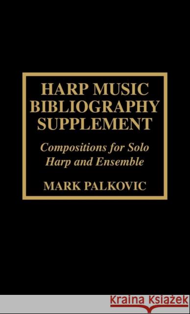 Harp Music Bibliography Supplement: Compositions for Solo Harp and Harp Ensemble Palkovic, Mark 9780810841246