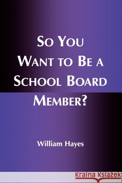 So You Want to Be a School Board Member? William Hayes 9780810841413 Rowman & Littlefield Education