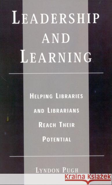 Leadership and Learning: Helping Libraries and Librarians Reach Their Potential Pugh, Lyndon 9780810841468 Scarecrow Press, Inc.