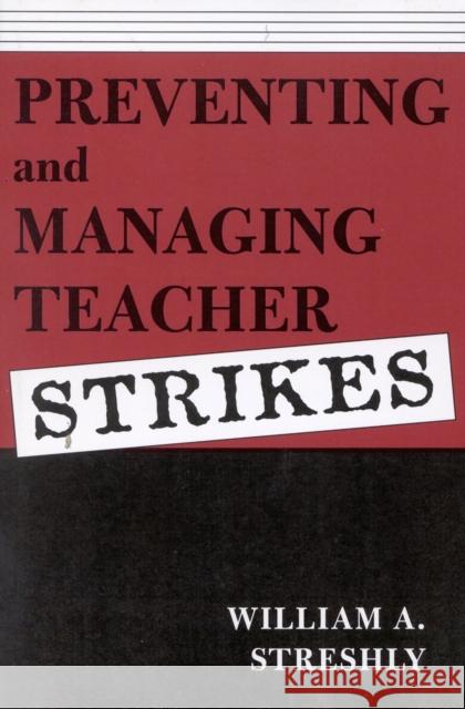 Preventing and Managing Teacher Strikes William A. Streshly Jerry Franklin Jerry Franklin 9780810841789
