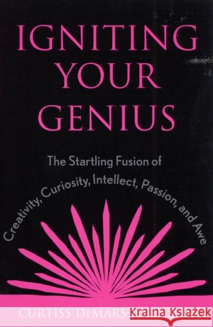 Igniting Your Genius: The Startling Fusion of Creativity, Curiosity, Intellect, Passion, and Awe Demars-Johnson, Curtiss 9780810841819 Rowman & Littlefield Education