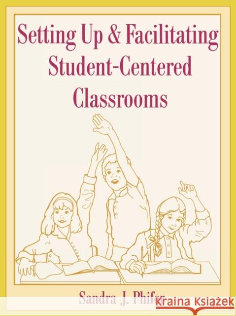 Setting Up and Facilitating Student-Centered Classrooms Sandra J. Phifer 9780810841925 Rowman & Littlefield Education