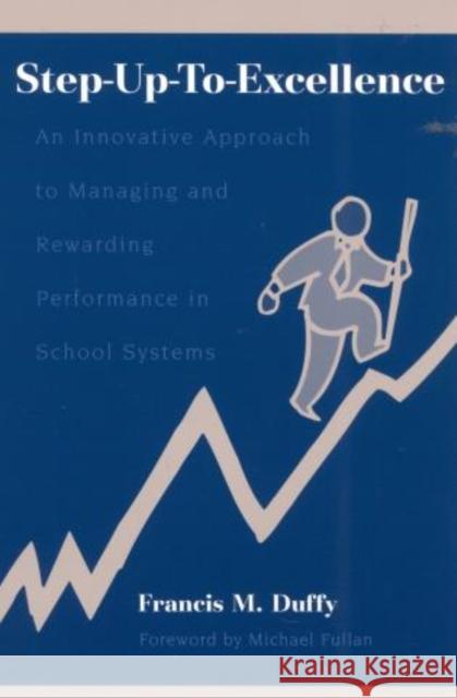 Step-Up-To-Excellence: An Innovative Approach to Managing and Rewarding Performance in School Systems Duffy, Francis M. 9780810842045 Rowman & Littlefield Education