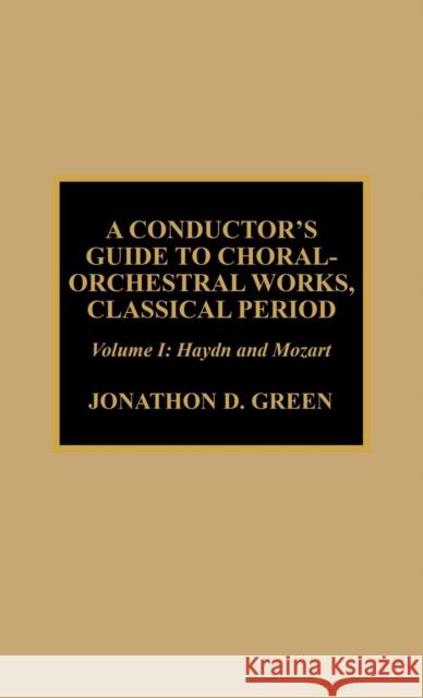 A Conductor's Guide to Choral-Orchestral Works, Classical Period: Haydn and Mozart, Volume 1 Green, Jonathan D. 9780810842069 Scarecrow Press