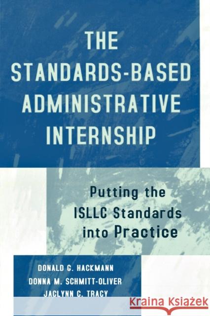 The Standards-Based Administrative Internship: Putting the Isllc Standards Into Practice Hackmann, Donald G. 9780810842359 Rowman & Littlefield Education