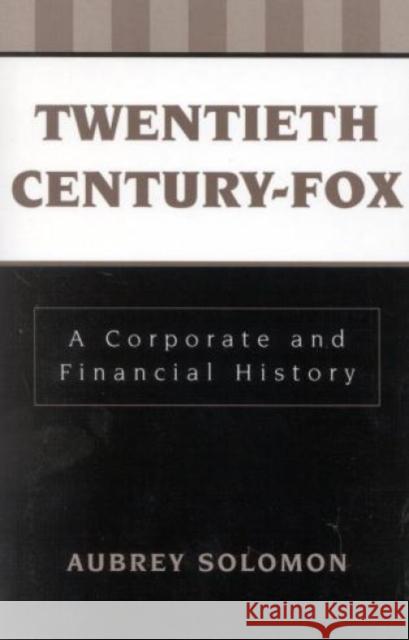 Twentieth Century-Fox: A Corporate and Financial History Solomon, Aubrey 9780810842441