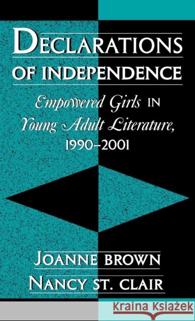 Declarations of Independence: Empowered Girls in Young Adult Literature, 1990-2001 Brown, Joanne 9780810842908