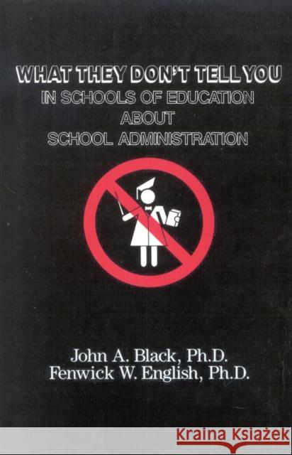 What They Don't Tell You in Schools of Education about School Administration John A. Black 9780810842960 Rowman & Littlefield Education