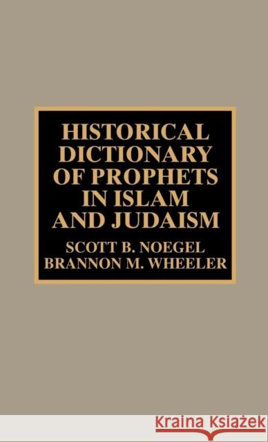 Historical Dictionary of Prophets in Islam and Judaism Scott B. Noegel 9780810843059
