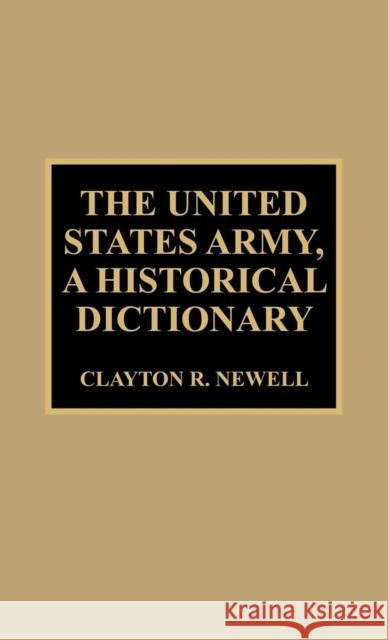 The United States Army, A Historical Dictionary Clayton R. Newell 9780810843110