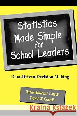 Statistics Made Simple for School Leaders : Data-Driven Decision Making Susan Rovezzi Carroll David J. Carroll 9780810843226 