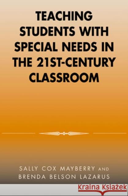 Teaching Students with Special Needs in the 21st Century Classroom Andy Belson Goldsworthy Sally Cox Mayberry Brenda Belson Lazarus 9780810843295