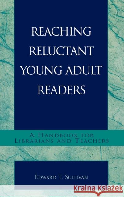 Reaching Reluctant Young Adult Readers: A Handbook for Librarians and Teachers Sullivan, Edward T. 9780810843431 Scarecrow Press, Inc.