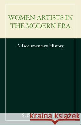 Women Artists in the Modern Era: A Documentary History Waller, Susan 9780810843455