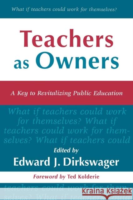 Teachers as Owners: A Key to Revitalization of Public Education Dirkswager, Edward J. 9780810843714 Rowman & Littlefield Education