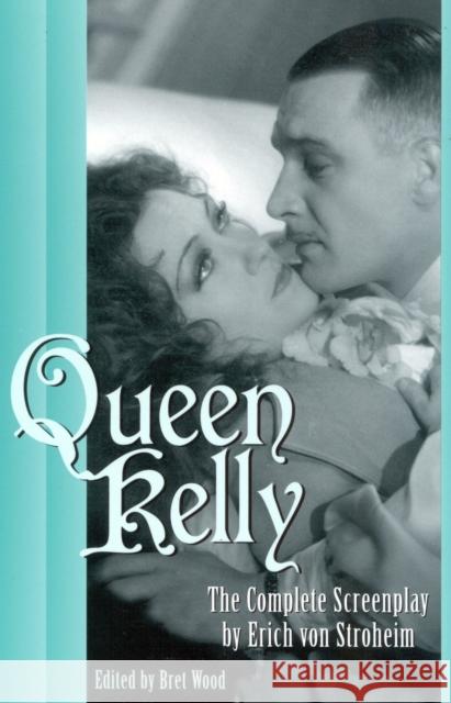 Queen Kelly: The Complete Screenplay by Erich Von Stroheim Wood, Bret 9780810843929